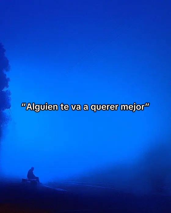 “Alguien te va a querer mejor”