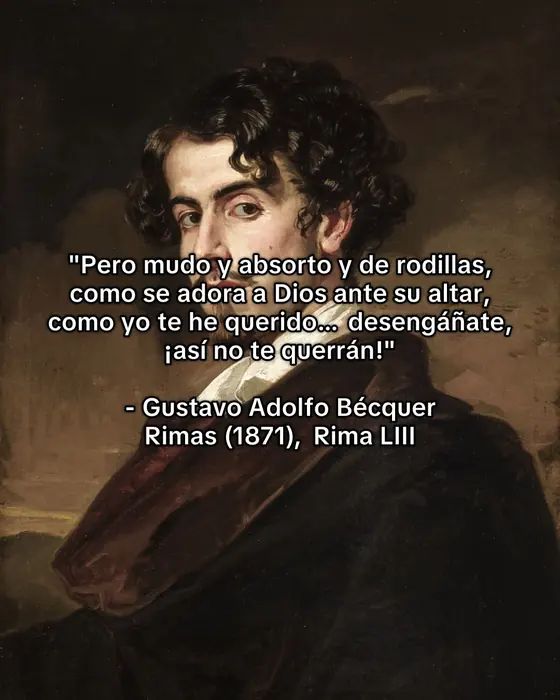 “Pero mudo y absorto y de rodillas, como se adora a Dios ante su altar” — Gustavo Adolfo Bécquer